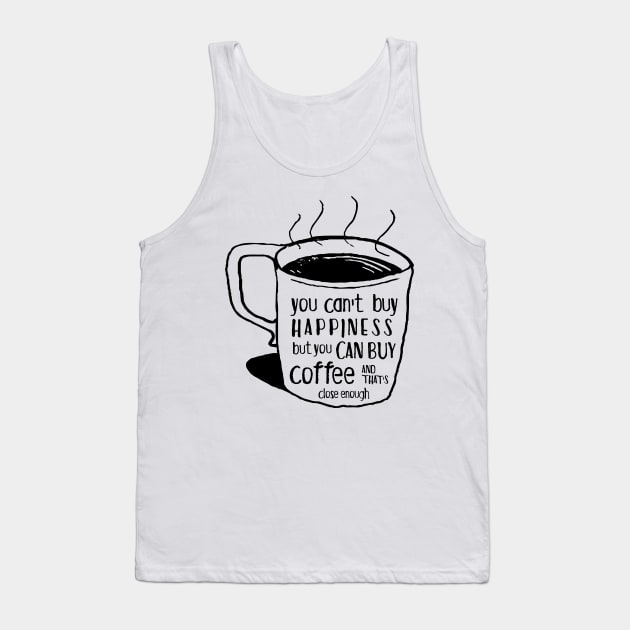 You can't buy happiness but you can buy coffee - and that's close enough Tank Top by kreptiliya